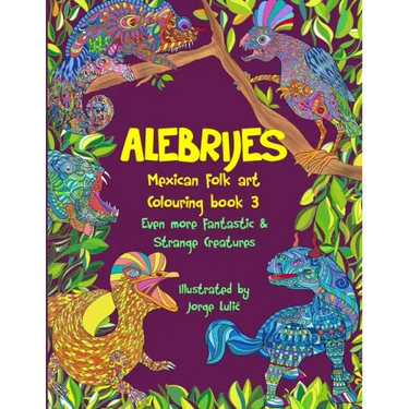 Alebrijes Mexican folk art colouring book 3: Even more fantastic & strange Creatures