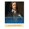 Oliver Cromwell: The Notorious Life and Legacy of the Lord Protector of the Commonwealth of England