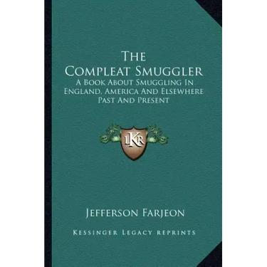 The Compleat Smuggler: A Book about Smuggling in England, America and Elsewhere Past and Present
