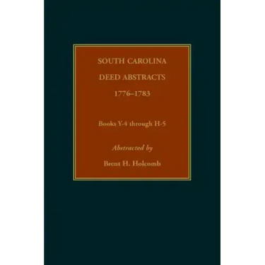 South Carolina Deed Abstracts, 1776-1783, Books Y-4 through H-5