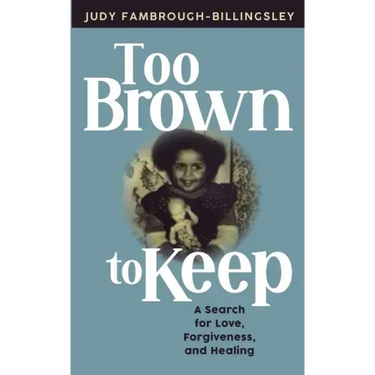 Too Brown to Keep: A Search for Love, Forgiveness and Healing