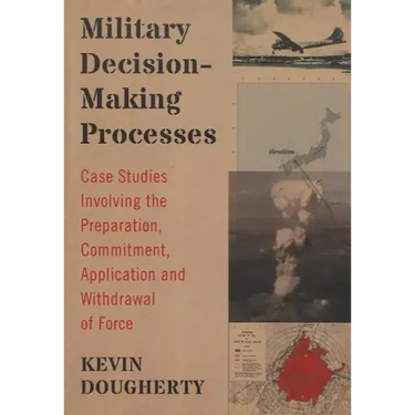Military Decision-Making Processes: Case Studies Involving the Preparation, Commitment, Application and Withdrawal of Force