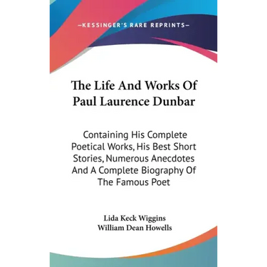 The Life And Works Of Paul Laurence Dunbar: Containing His Complete Poetical Works, His Best Short Stories, Numerous Anecdotes And A Complete Biograph