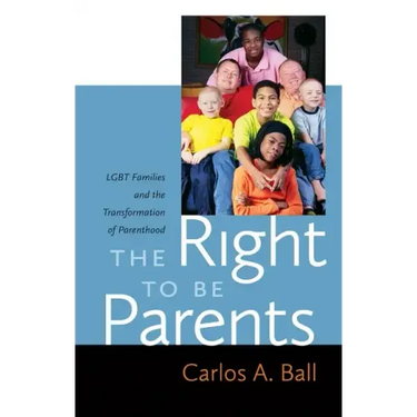 The Right to Be Parents: LGBT Families and the Transformation of Parenthood