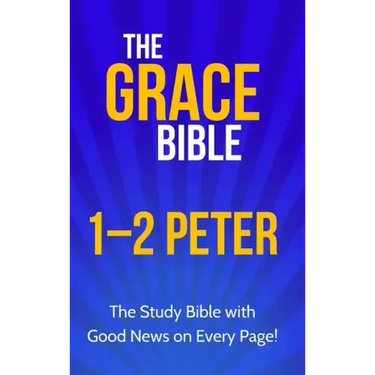 The Grace Bible: 1-2 Peter