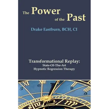 The Power of the Past: Transformational Replay: State-Of-The-Art Hypnotic Regression Therapy