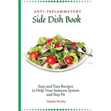 Anti-Inflammatory Side Dish Book: Easy and tasy recipes to Help Your Immune System and stay fit