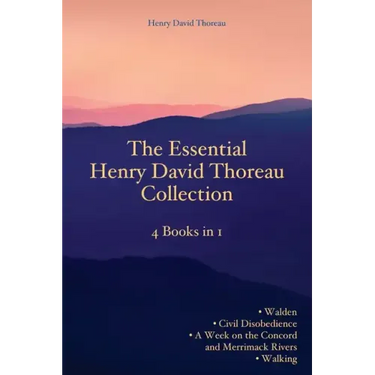 The Essential Henry David Thoreau Collection: 4 Books in 1 Walden Civil Disobedience A Week on the Concord and Merrimack Rivers Walking
