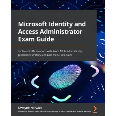 Microsoft Identity and Access Administrator Exam Guide: Implement IAM solutions with Azure AD, build an identity governance strategy, and pass the SC-
