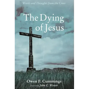 The Dying of Jesus: Words and Thoughts from the Cross