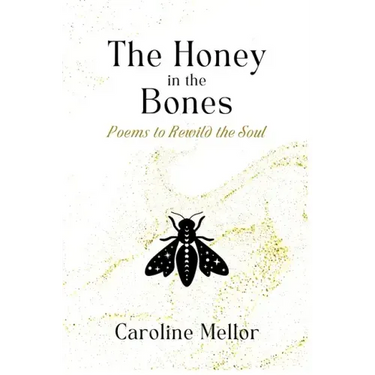 The Honey in the Bones: Poems to Rewild the Soul