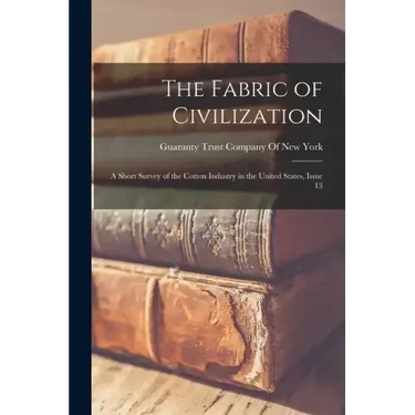 The Fabric of Civilization: A Short Survey of the Cotton Industry in the United States, Issue 13
