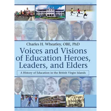 Voices and Visions of Education Heroes, Leaders, and Elders: A History of Education in the British Virgin Islands