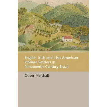 English, Irish and Irish-American Pioneer Settlers in Nineteenth-Century Brazil