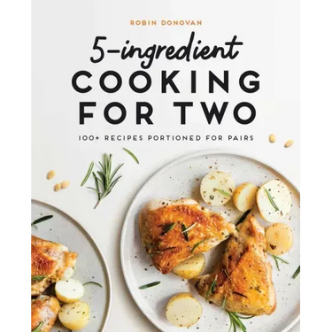 5-Ingredient Cooking for Two: 100+ Recipes Portioned for Pairs