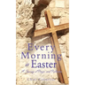 Every Morning is Easter: A Journey of Prayer and Reflection