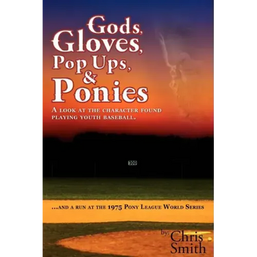 Gods, Gloves, Popups, & Ponies: A Look at the Character Found Playing Youth Baseball...and a Run at the 1975 Pony League World Series