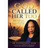 GOD CALLED HER TOO What Scripture Really Says About Women in Ministry