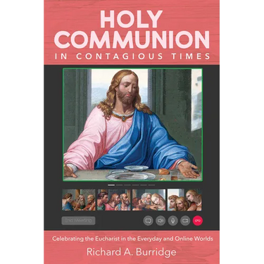 Holy Communion in Contagious Times: Celebrating the Eucharist in the Everyday and Online Worlds