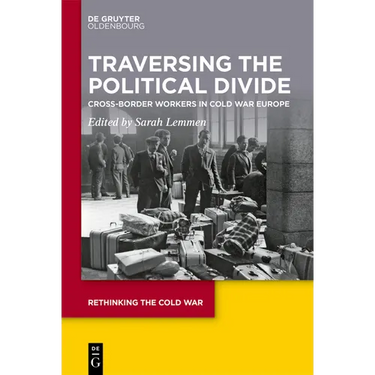 Traversing the Political Divide: Cross-Border Workers in Cold War Europe