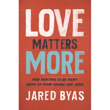 Love Matters More: How Fighting to Be Right Keeps Us from Loving Like Jesus