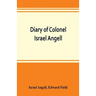 Diary of Colonel Israel Angell, commanding the Second Rhode Island continental regiment during the American revolution, 1778-1781