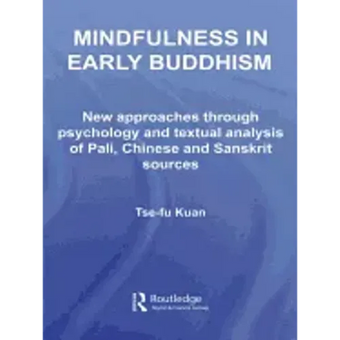 Mindfulness in Early Buddhism: New Approaches Through Psychology and Textual Analysis of Pali, Chinese and Sanskrit Sources