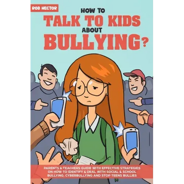 How To Talk To KIDS About Bullying: Parents & teachers guide with effective strategies on how to identify & deal with social & school bullying, cyberb