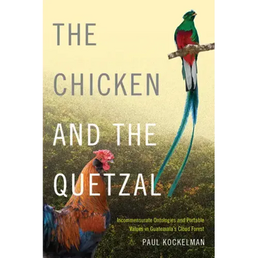 The Chicken and the Quetzal: Incommensurate Ontologies and Portable Values in Guatemala's Cloud Forest