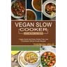 Vegan Slow Cooker Recipes: Vegan Quick and Easy Gluten Free Low Cholesterol Whole Foods Recipes (Easy High Protein Tasty Recipes for Fast Weight Loss)