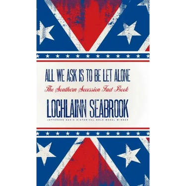 All We Ask is to be Let Alone: The Southern Secession Fact Book