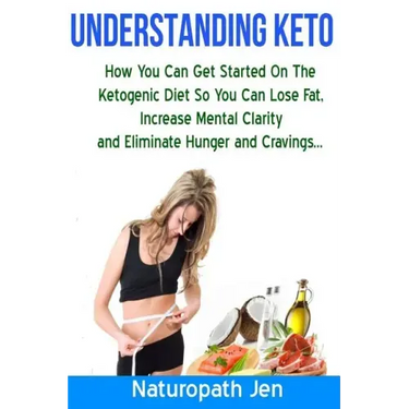 Understanding Keto: How You Can Get Started on the Ketogenic Diet so that you can Lose Fat, Increase Mental Clarity and Eliminate Hunger and Cravings.