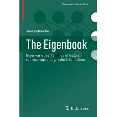 The Eigenbook: Eigenvarieties, Families of Galois Representations, P-Adic L-Functions