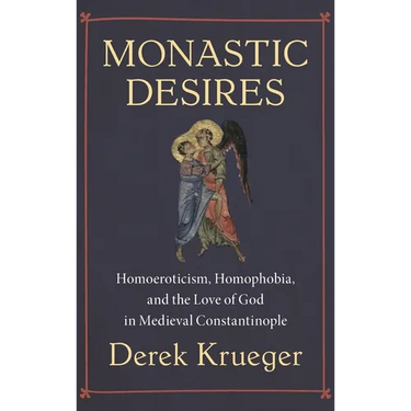 Monastic Desires: Homoeroticism, Homophobia, and the Love of God in Medieval Constantinople