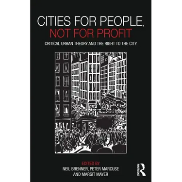 Cities for People, Not for Profit: Critical Urban Theory and the Right to the City