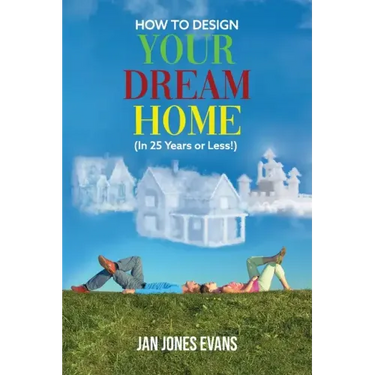 HOW TO DESIGN YOUR DREAM HOME (In 25 Years or Less!)