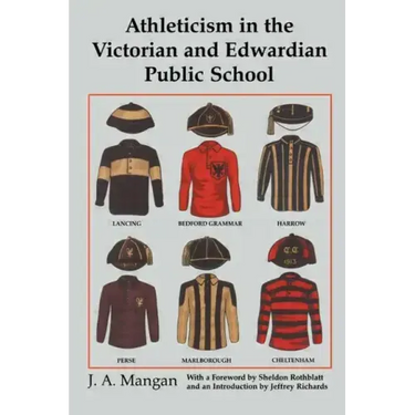 Athleticism in the Victorian and Edwardian Public School: The Emergence and Consolidation of an Educational Ideology