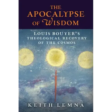 The Apocalypse of Wisdom: Louis Bouyer's Theological Recovery of the Cosmos