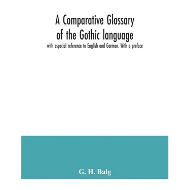 A comparative glossary of the Gothic language with especial reference to English and German. With a preface