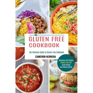 Gluten Free Cookbook: Delicious and Simple Dishes From the Large Recipe and Baking World (The Ultimate Guide to Gluten-free Cookbook)