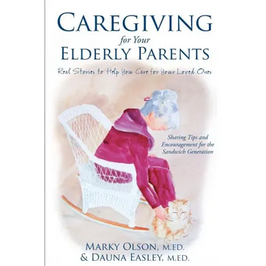 Caregiving for Your Elderly Parents: Real Stories to Help You Care For Your Loved Ones