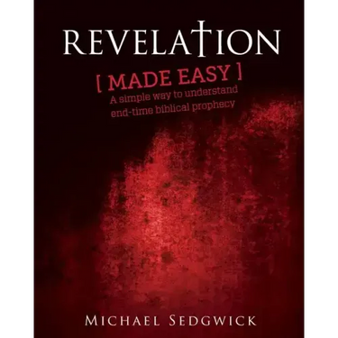 Revelation Made Easy: A Simple Way to Understand End Time Biblical Prophecy