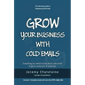 Grow your business with cold emails: Everything you need to know about cold emails to get an avalanche of responses