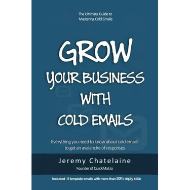 Grow your business with cold emails: Everything you need to know about cold emails to get an avalanche of responses
