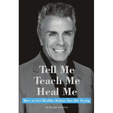 Tell Me, Teach Me, Heal Me: How to Get Healthy Before You Die Trying