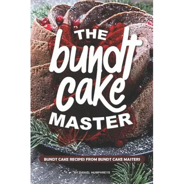 The Bundt Cake Master: Bundt Cake Recipes from Bundt Cake Masters