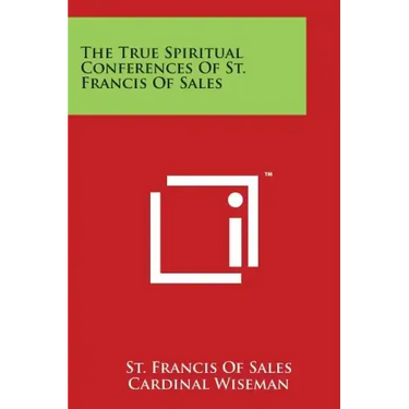 The True Spiritual Conferences Of St. Francis Of Sales