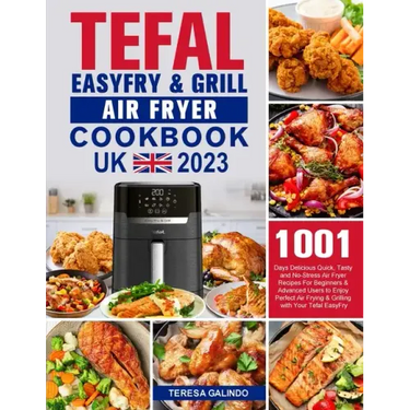 Tefal EasyFry & Grill Air Fryer UK Cookbook 2023: 1001-Day Delicious Quick, Tasty and No-Stress Air Fryer Recipes For Beginners & Advanced Users to En