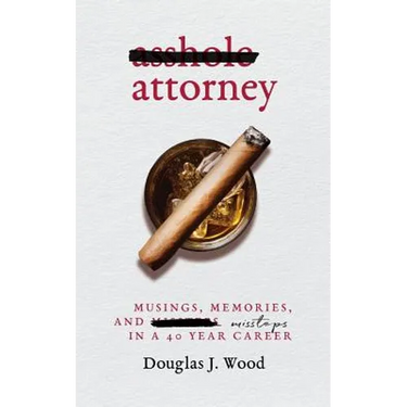Asshole Attorney: Musings, Memories, and Missteps in a 40 Year Career