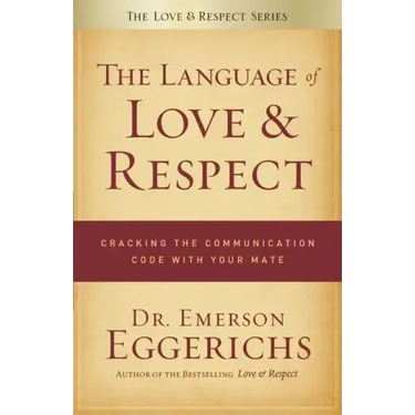 The Language of Love & Respect: Cracking the Communication Code with Your Mate